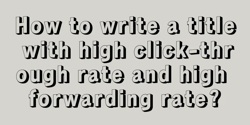 How to write a title with high click-through rate and high forwarding rate?