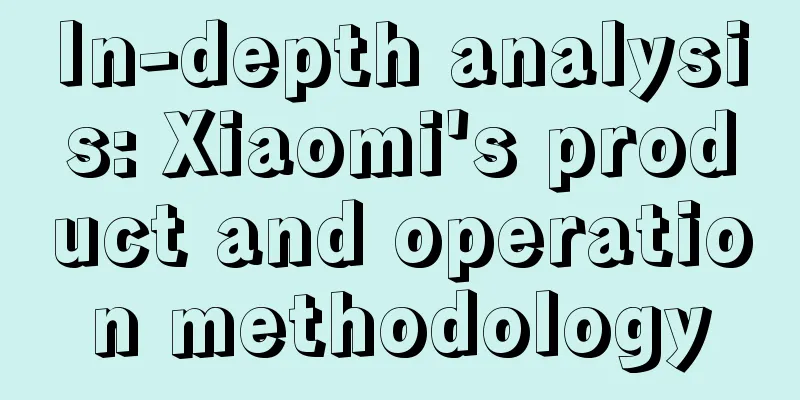 In-depth analysis: Xiaomi's product and operation methodology