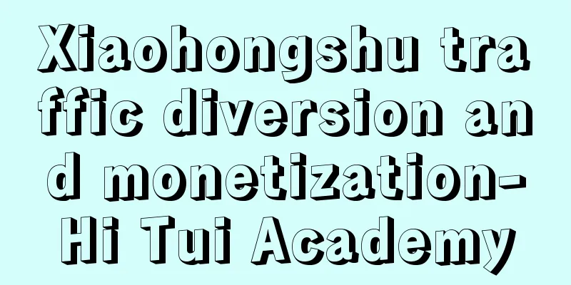 Xiaohongshu traffic diversion and monetization-Hi Tui Academy