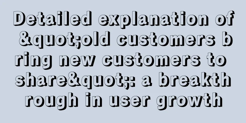 Detailed explanation of "old customers bring new customers to share": a breakthrough in user growth