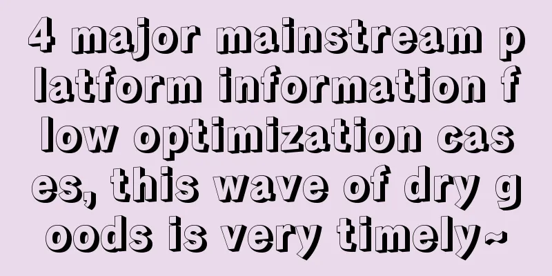 4 major mainstream platform information flow optimization cases, this wave of dry goods is very timely~