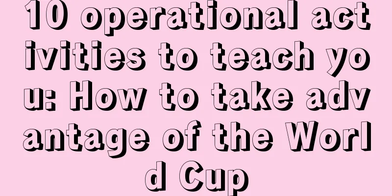 10 operational activities to teach you: How to take advantage of the World Cup