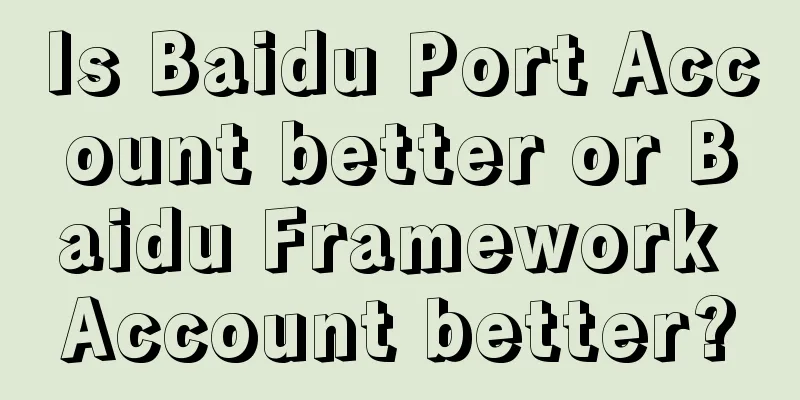 Is Baidu Port Account better or Baidu Framework Account better?