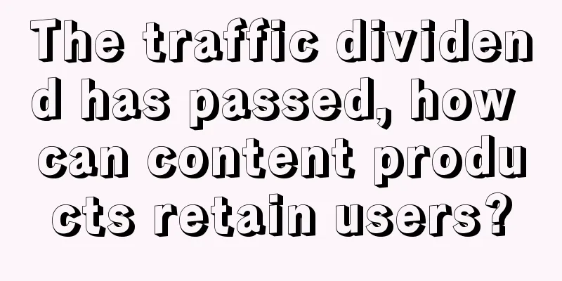 The traffic dividend has passed, how can content products retain users?