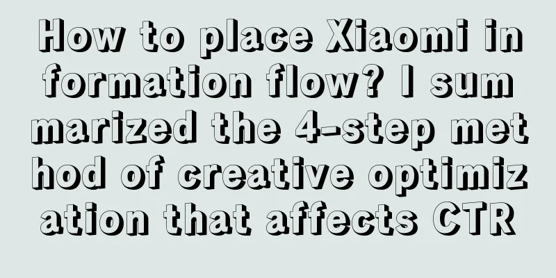 How to place Xiaomi information flow? I summarized the 4-step method of creative optimization that affects CTR