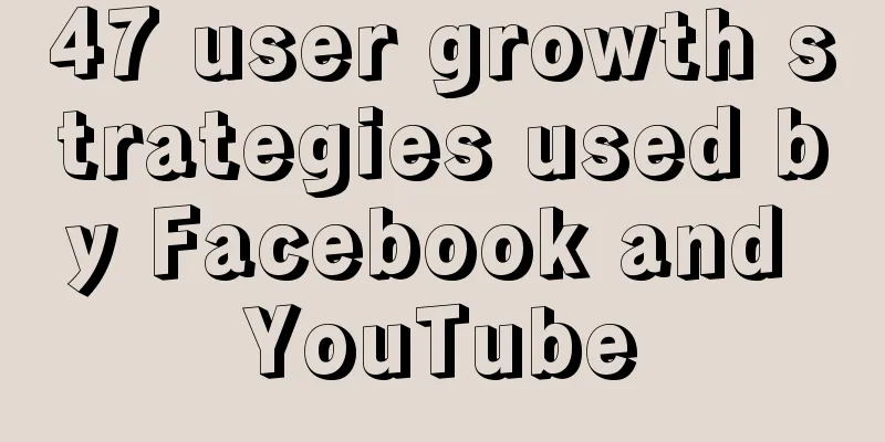 47 user growth strategies used by Facebook and YouTube