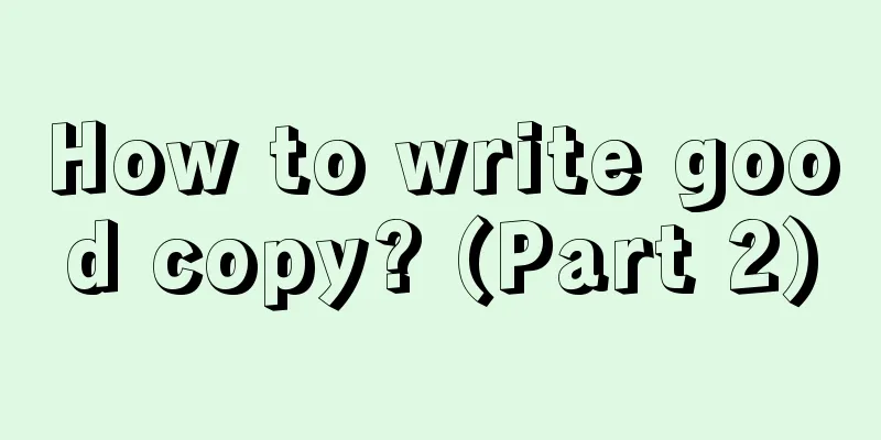 How to write good copy? (Part 2)