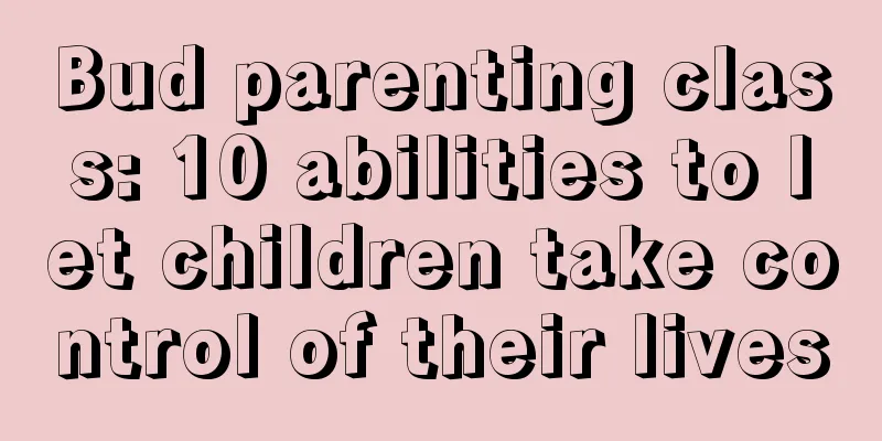 Bud parenting class: 10 abilities to let children take control of their lives