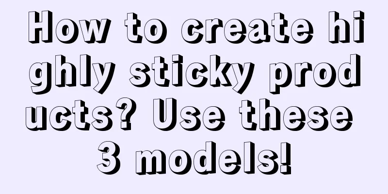 How to create highly sticky products? Use these 3 models!