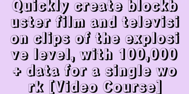 Quickly create blockbuster film and television clips of the explosive level, with 100,000+ data for a single work [Video Course]