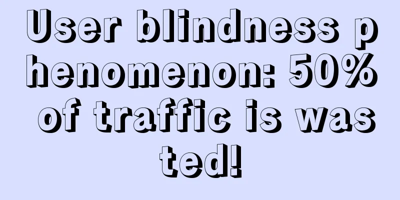 User blindness phenomenon: 50% of traffic is wasted!