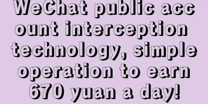 WeChat public account interception technology, simple operation to earn 670 yuan a day!