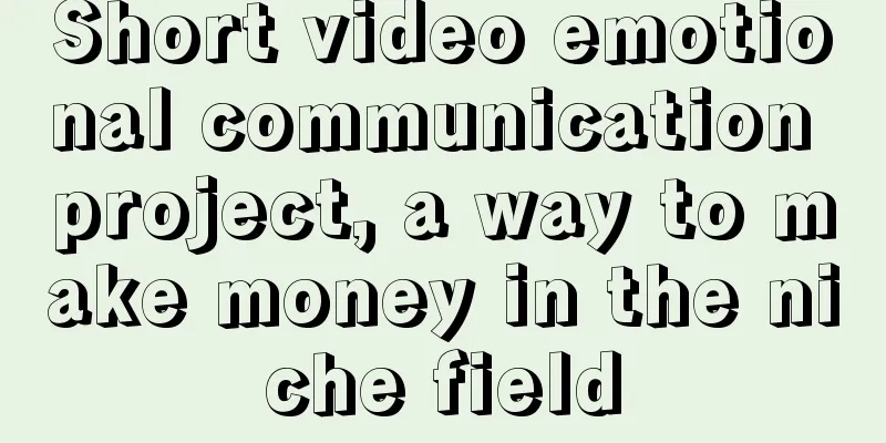 Short video emotional communication project, a way to make money in the niche field