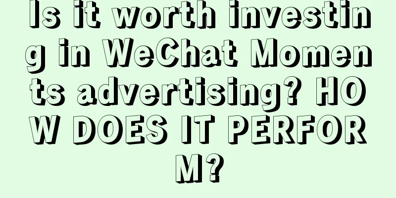 Is it worth investing in WeChat Moments advertising? HOW DOES IT PERFORM?