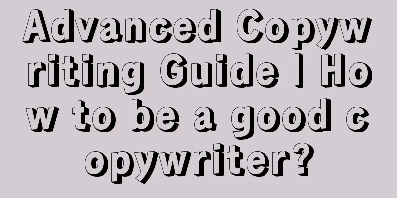 Advanced Copywriting Guide | How to be a good copywriter?