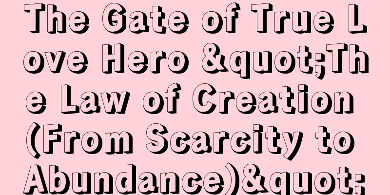 The Gate of True Love Hero "The Law of Creation (From Scarcity to Abundance)"