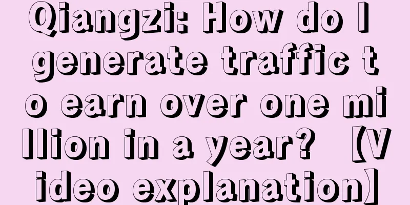 Qiangzi: How do I generate traffic to earn over one million in a year? 【Video explanation】