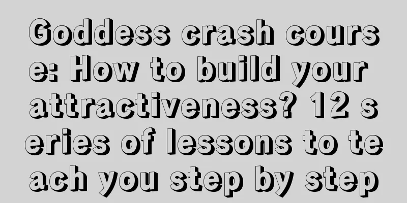 Goddess crash course: How to build your attractiveness? 12 series of lessons to teach you step by step