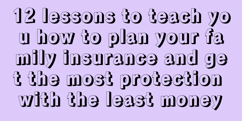 12 lessons to teach you how to plan your family insurance and get the most protection with the least money