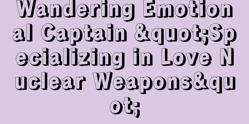 Wandering Emotional Captain "Specializing in Love Nuclear Weapons"