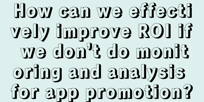 How can we effectively improve ROI if we don’t do monitoring and analysis for app promotion?