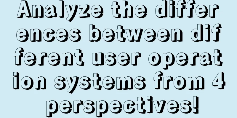 Analyze the differences between different user operation systems from 4 perspectives!