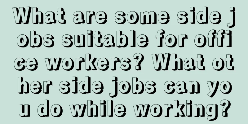 What are some side jobs suitable for office workers? What other side jobs can you do while working?