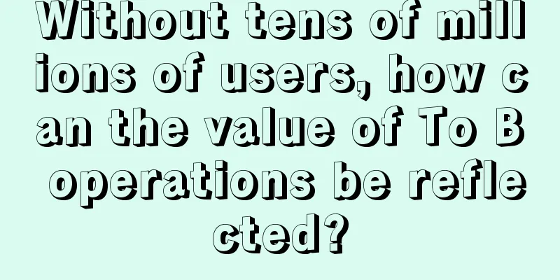 Without tens of millions of users, how can the value of To B operations be reflected?