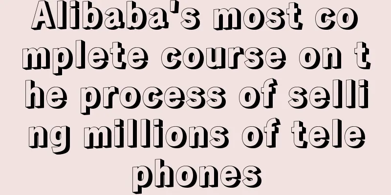 Alibaba's most complete course on the process of selling millions of telephones