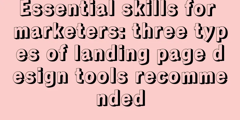 Essential skills for marketers: three types of landing page design tools recommended