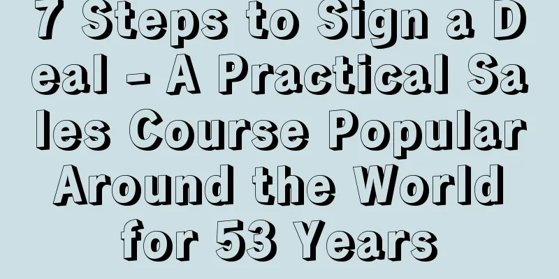 7 Steps to Sign a Deal - A Practical Sales Course Popular Around the World for 53 Years