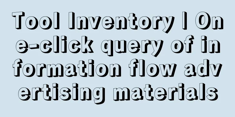 Tool Inventory | One-click query of information flow advertising materials