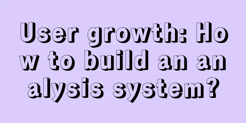 User growth: How to build an analysis system?