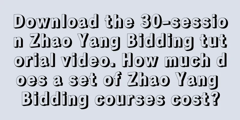 Download the 30-session Zhao Yang Bidding tutorial video. How much does a set of Zhao Yang Bidding courses cost?