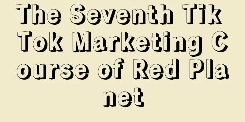 The Seventh Tik Tok Marketing Course of Red Planet