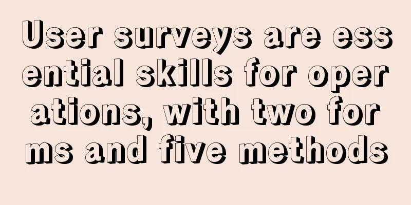 User surveys are essential skills for operations, with two forms and five methods