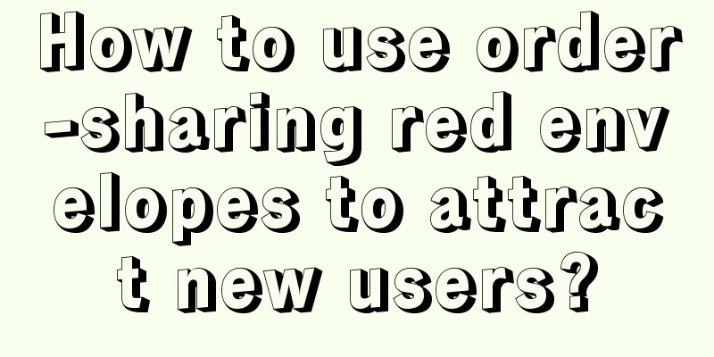 How to use order-sharing red envelopes to attract new users?