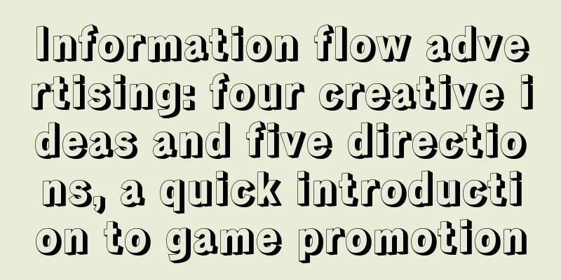 Information flow advertising: four creative ideas and five directions, a quick introduction to game promotion