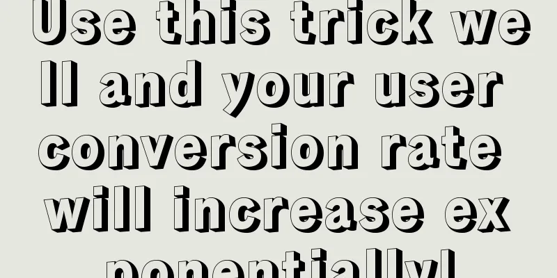 Use this trick well and your user conversion rate will increase exponentially!