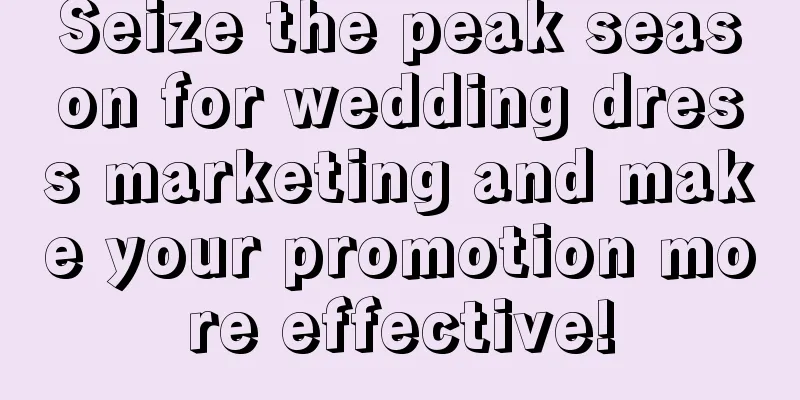 Seize the peak season for wedding dress marketing and make your promotion more effective!