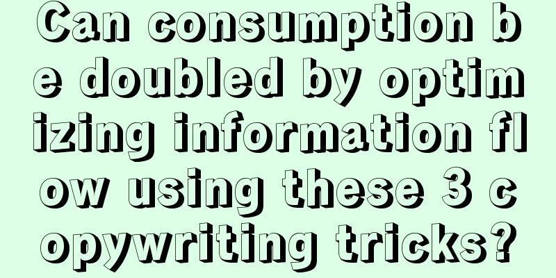 Can consumption be doubled by optimizing information flow using these 3 copywriting tricks?