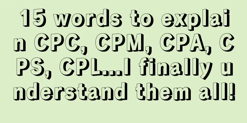 15 words to explain CPC, CPM, CPA, CPS, CPL...I finally understand them all!