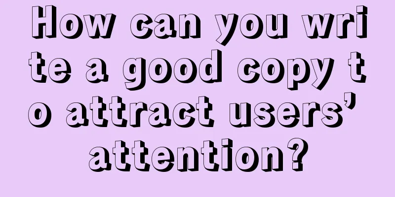 How can you write a good copy to attract users’ attention?