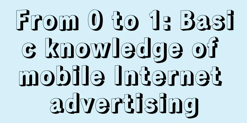 From 0 to 1: Basic knowledge of mobile Internet advertising