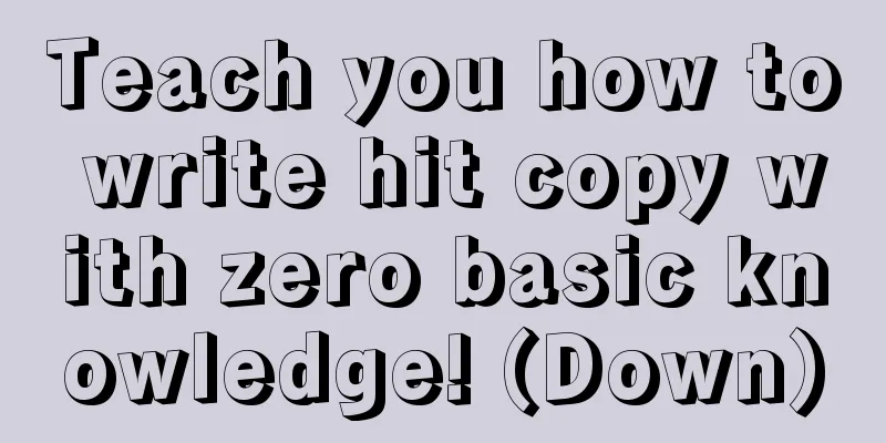 Teach you how to write hit copy with zero basic knowledge! (Down)