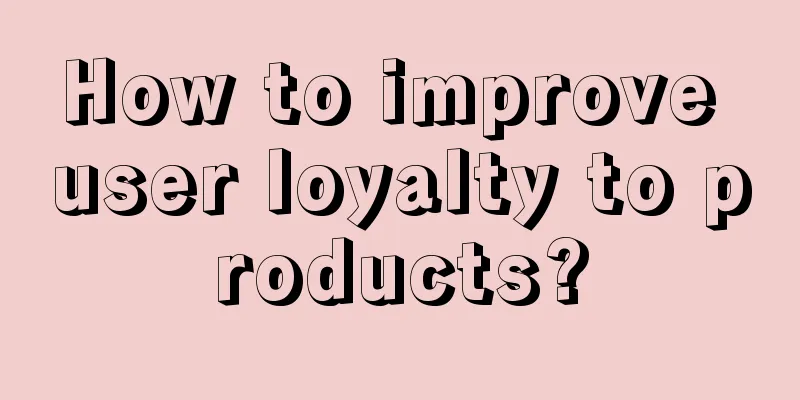 How to improve user loyalty to products?