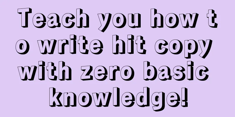 Teach you how to write hit copy with zero basic knowledge!