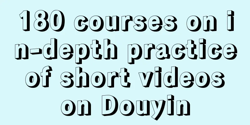 180 courses on in-depth practice of short videos on Douyin