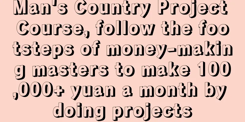 Man's Country Project Course, follow the footsteps of money-making masters to make 100,000+ yuan a month by doing projects