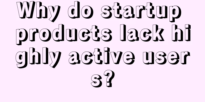 Why do startup products lack highly active users?